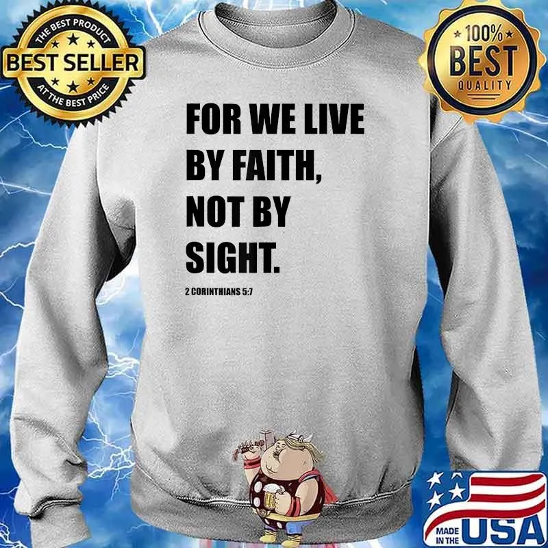 For we live by faith not by sight T-Shirt Sweater