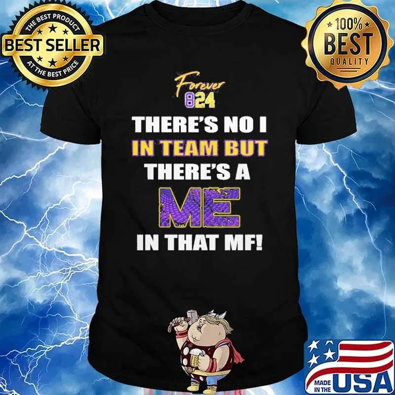 Forever 824 There's No I In Team But There's A Me In That Mf Shirt
