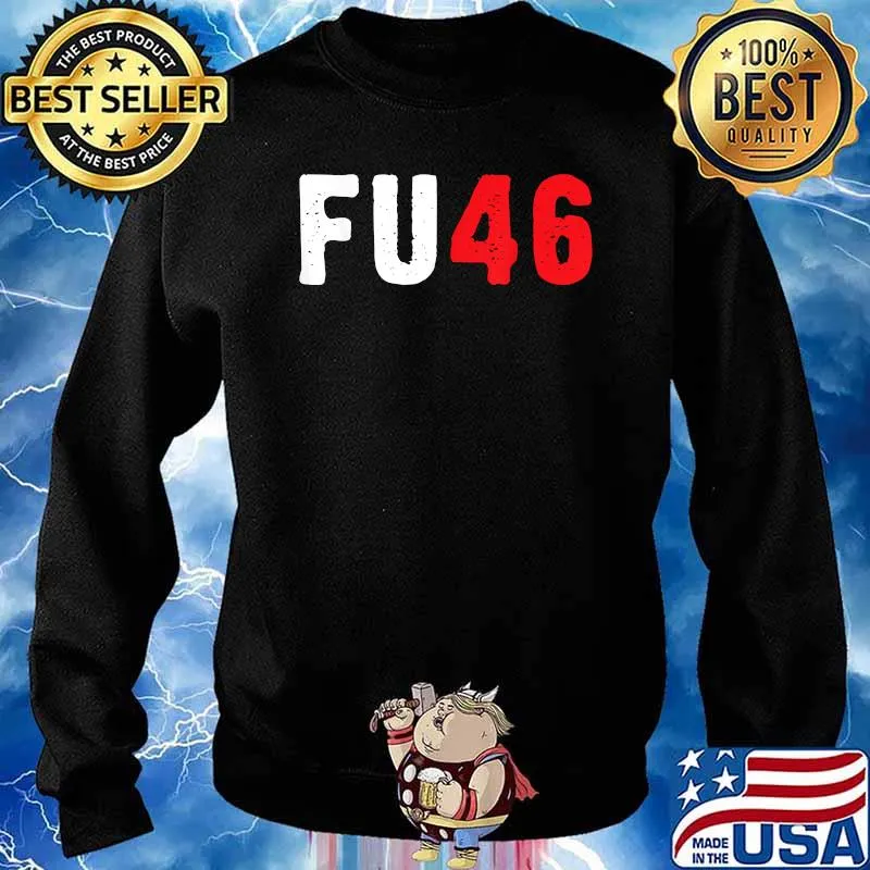 Fu46 Anti Biden Pro-Trump a Sarcastic Humorous Tee T-Shirt Sweater