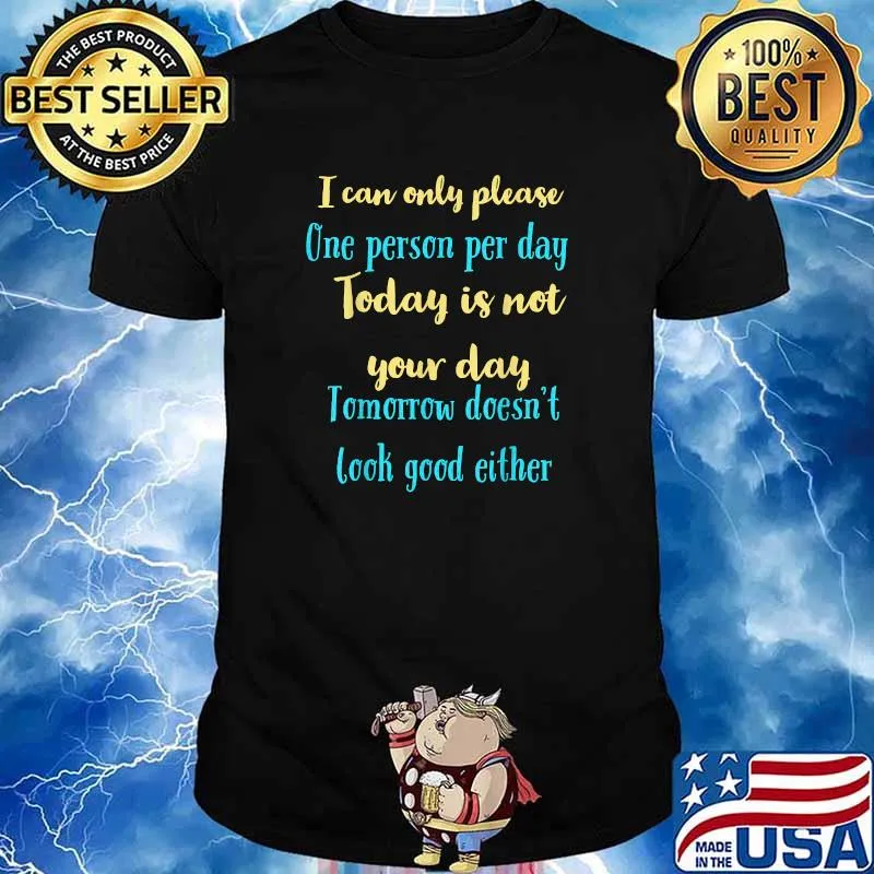 Funny i Can Only Please One Person Per Day Today Is Not Your Day T-shirt
