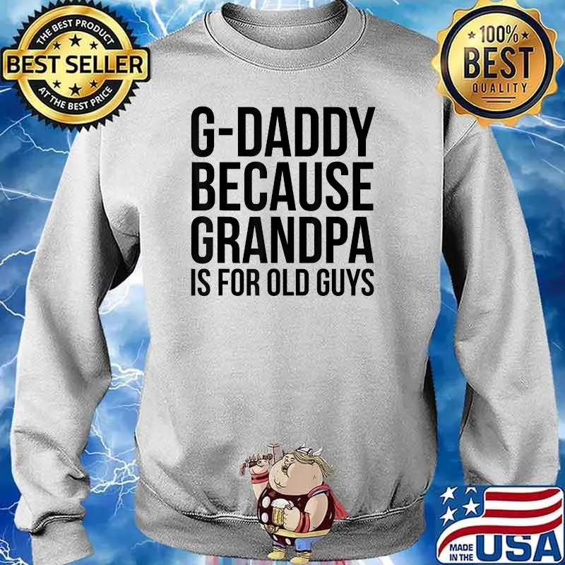 G-Daddy Because Grandpa Is For Old Guys T-Shirt Sweater