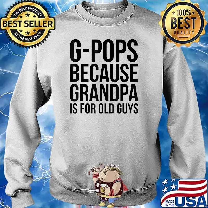 G-Pops Because Grandpa Is For Old Guys T-Shirt Sweater