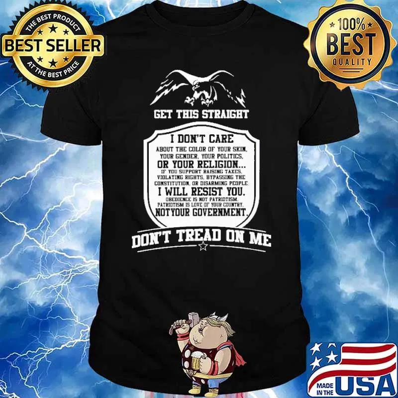 Get this straight i dont care about the color of your skin or your religion not your government dont tread on me shirt