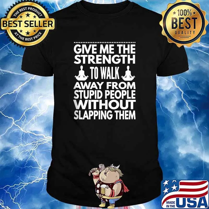 Give Me The Strength To Walk Away From Stupid People Without Slapping Them T-shirt