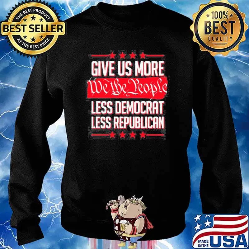 Give us more we the people less democrat less republican s Sweater