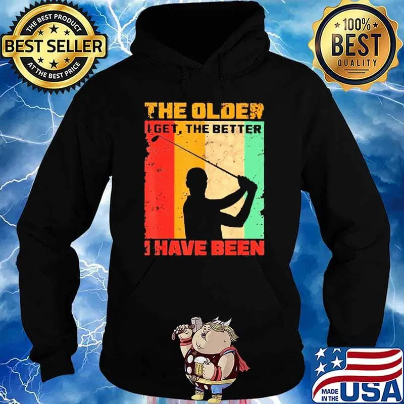 Golf the older I get the better I have been s Hoodie