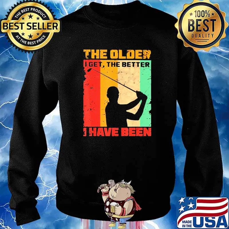 Golf the older I get the better I have been s Sweater
