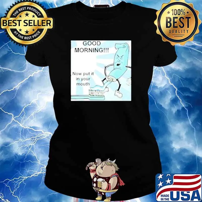 Good Morning Now Put It In Your Mouth Toothpaste s Ladies tee