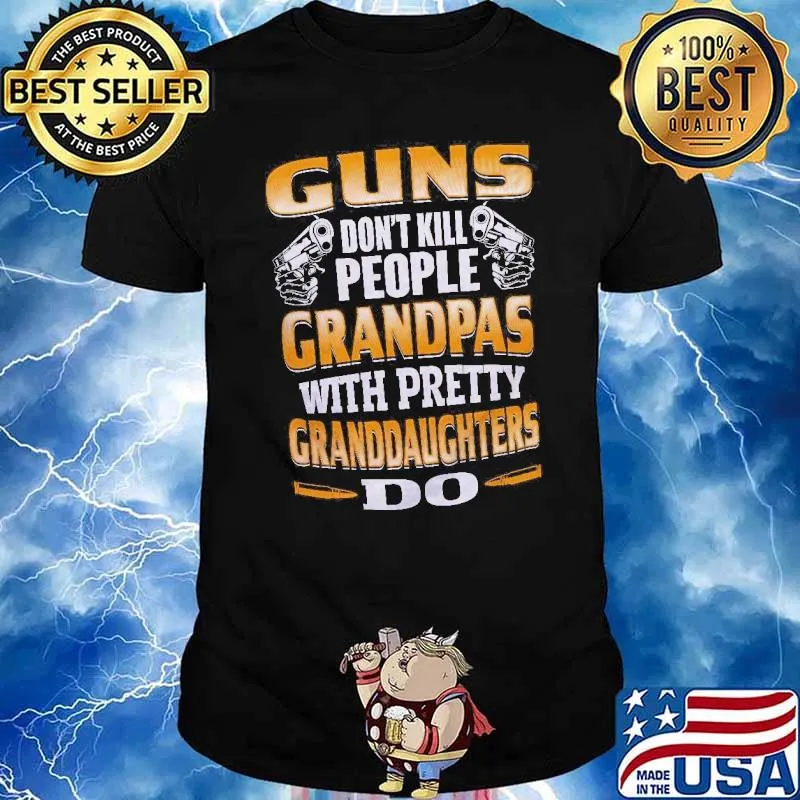 Guns dont kill people grandpas with pretty granddaughters do shirt