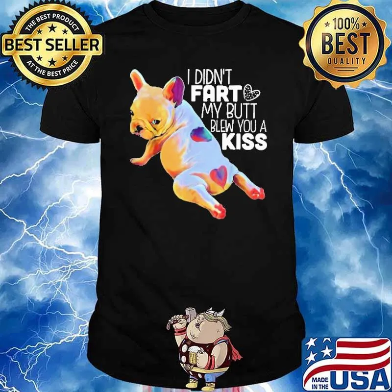 Hot I Didn’t Fart My Butt Blew You A Kiss Shirt