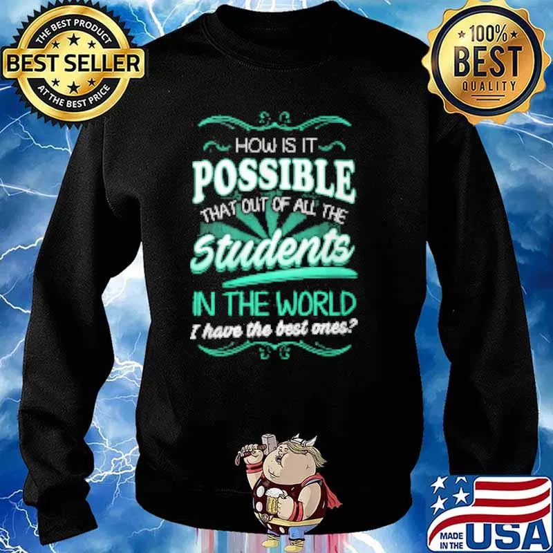 How is it possible that out of all the students in the world i have the best ones s Sweater