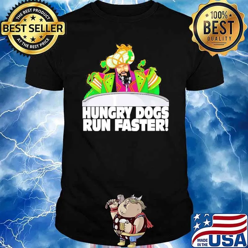 Hungry dogs run faster shirt