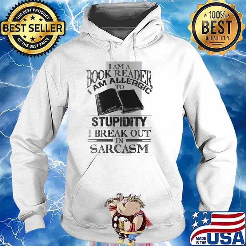 I Am A Book Reader I Am Allergic To Stupidity, I Break Out In Sarcasm Shirt Hoodie