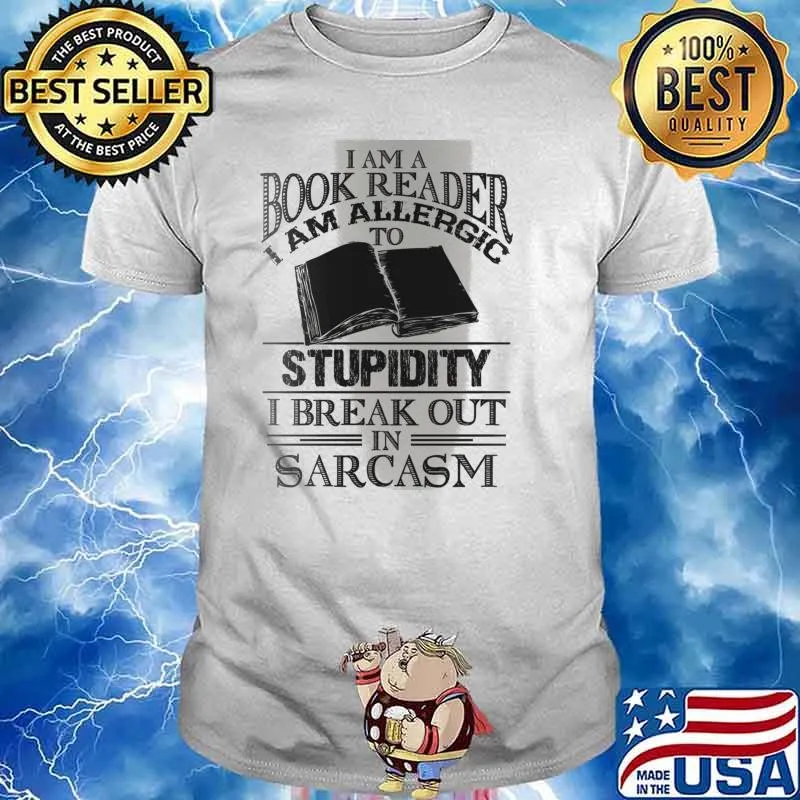 I Am A Book Reader I Am Allergic To Stupidity, I Break Out In Sarcasm Shirt
