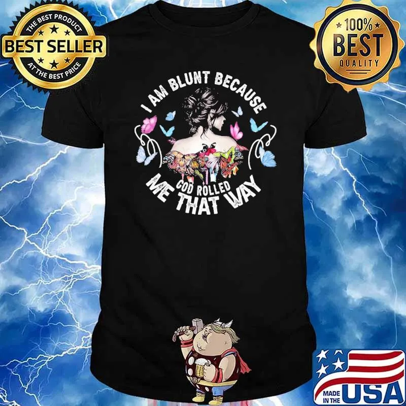 I Am Blunt Because God Rolled Me That Way Butterfly Shirt