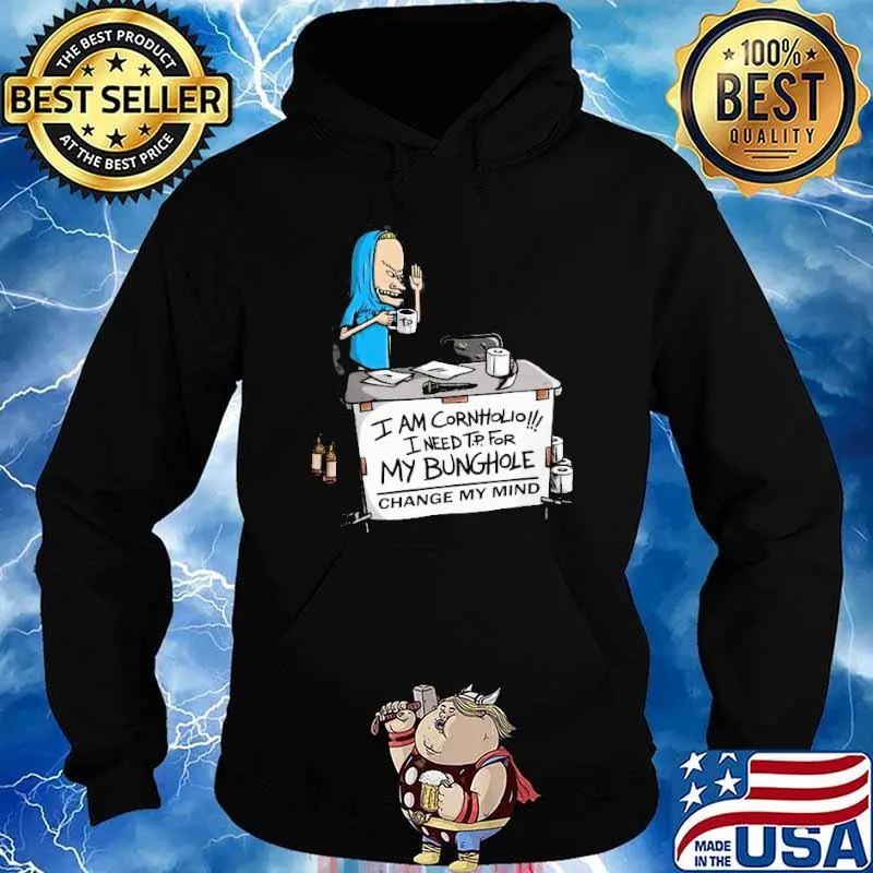 I am Cornholio I need TP For my bunghole change my mind s Hoodie