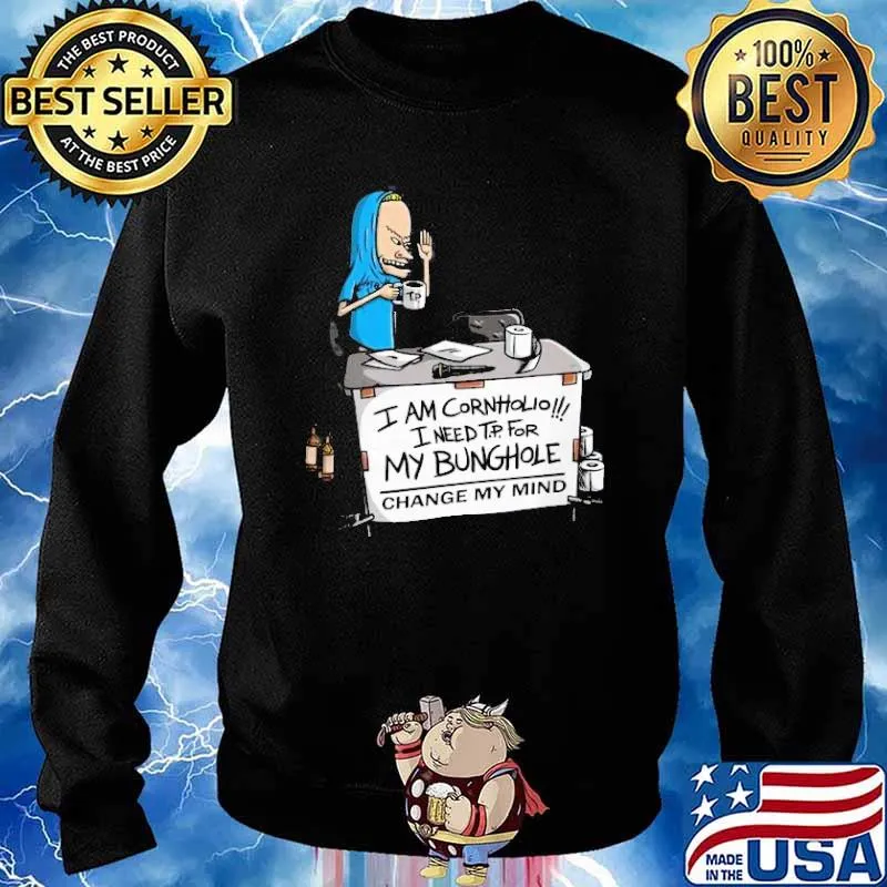 I am Cornholio I need TP For my bunghole change my mind s Sweater