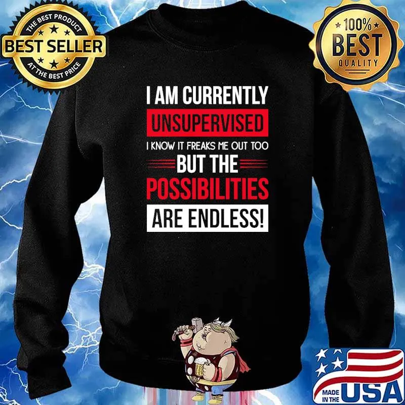 I Am Currently Unsupervised I Know It Freaks Me Out Too But The Possibilites Are endless s Sweater