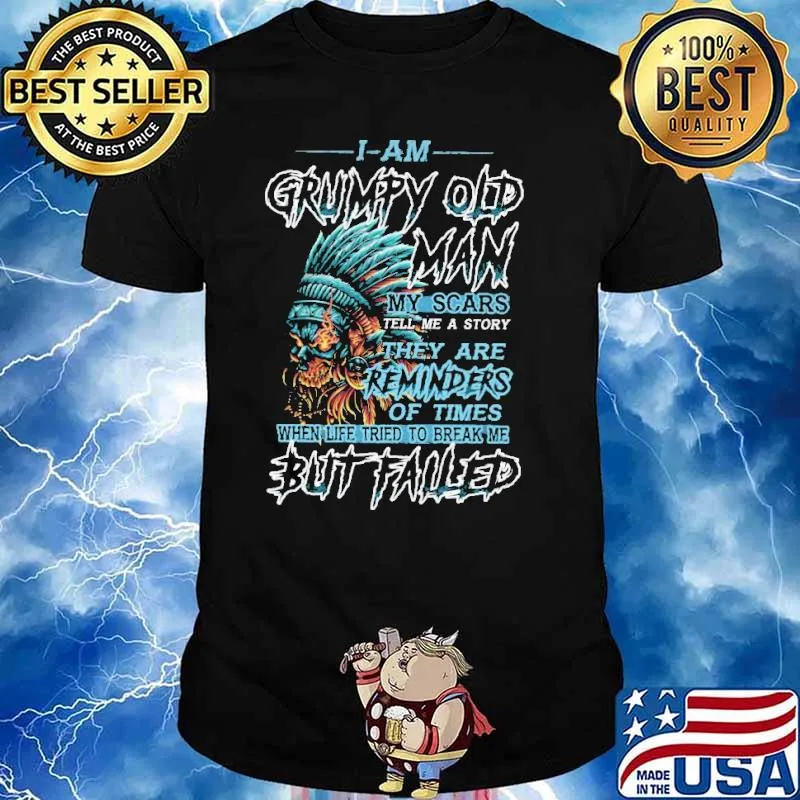 I Am Grumpy Old Man my Scars Tell Me A Story They are Reminders Of Times Skull Shirt