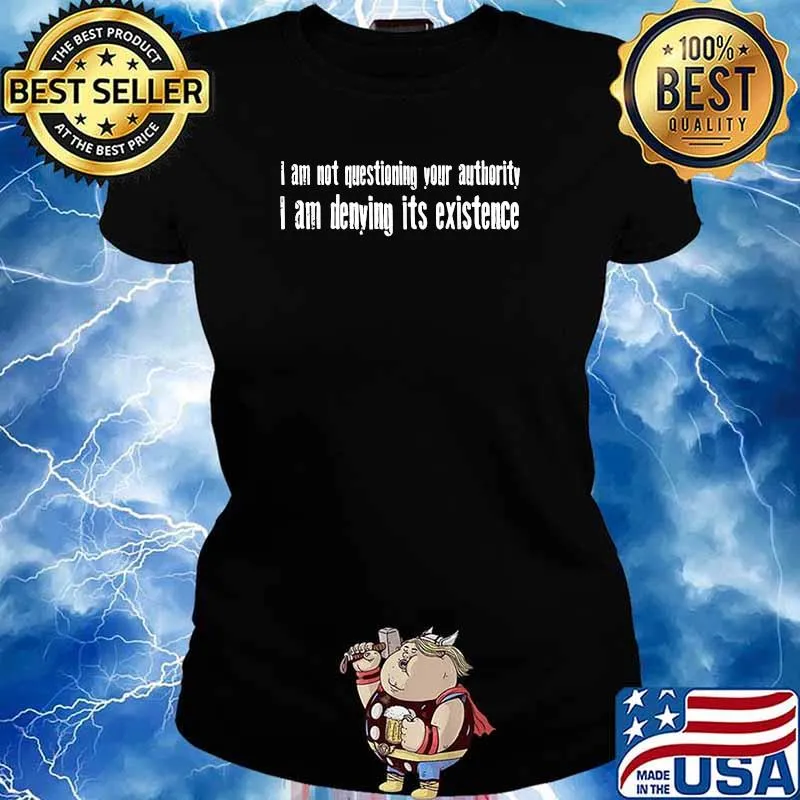 I am Not Questioning Your Authority I Am denying Its existence T-Shirt Ladies tee