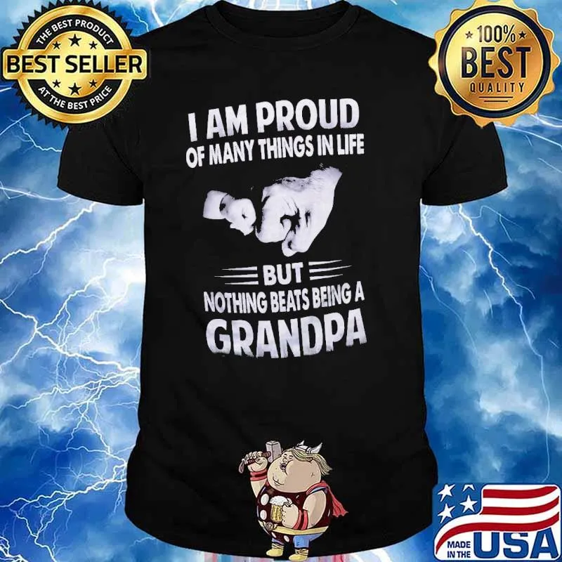 I am proud of many things in life but nothing beats being a grandpa shirt