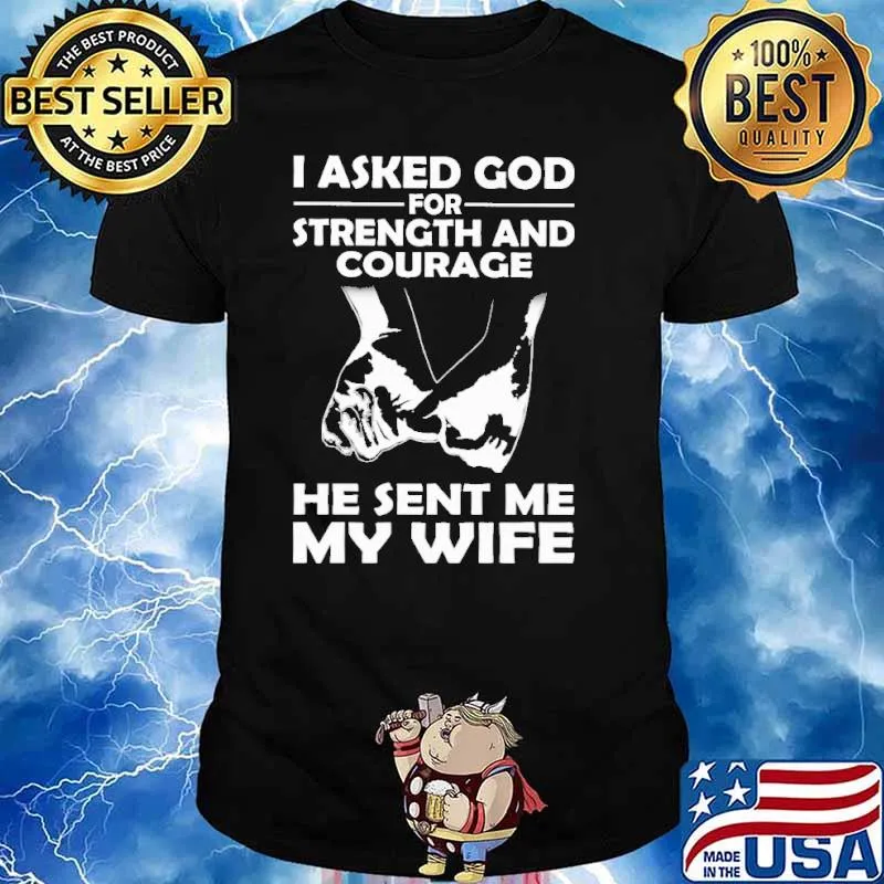 I Asked God For Strength And Courage He Sent My Wife Hold Hand Shirt