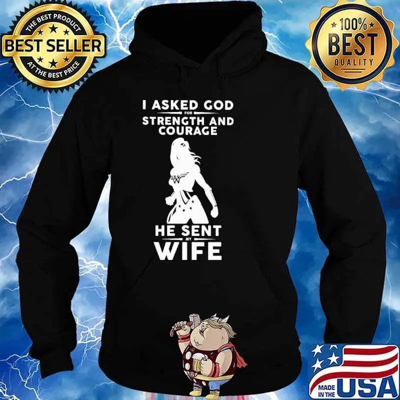 I Asked God For Strength And Courage He Sent My Wife Shirt Hoodie