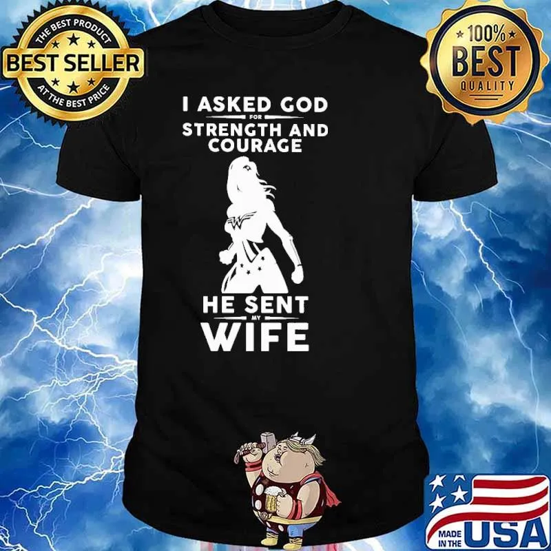 I Asked God For Strength And Courage He Sent My Wife Shirt