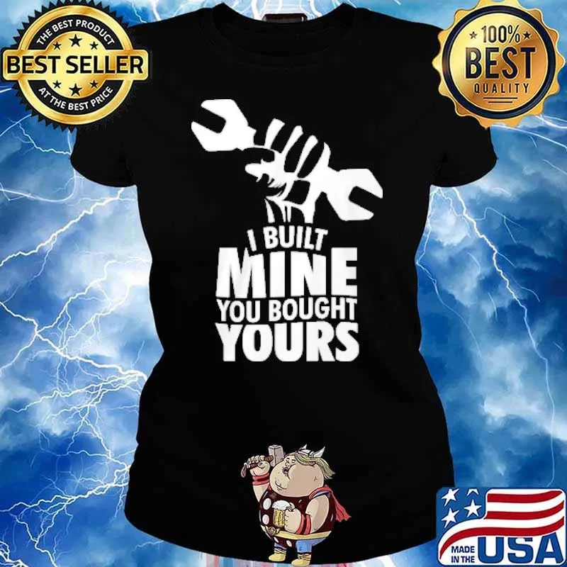I built mine you bought yours s Ladies tee