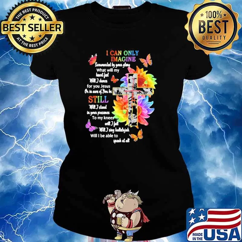 I can only Imagine surrounded by your glory what will my heart feel sunflower s Ladies tee