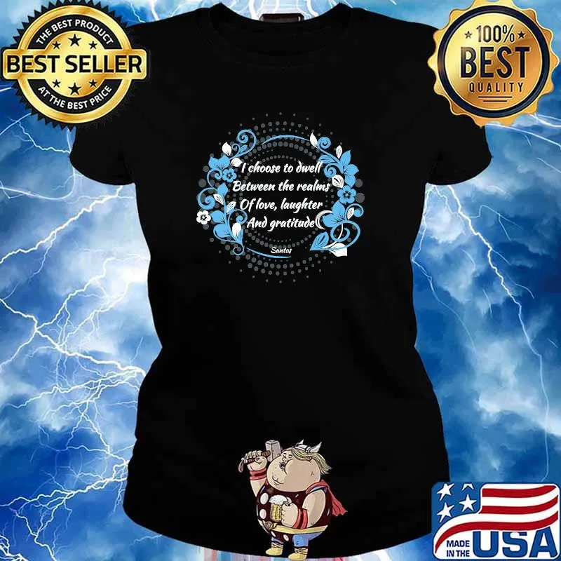 I choose to dwell between the realms of love laughter and gratitude T-Shirt Ladies tee