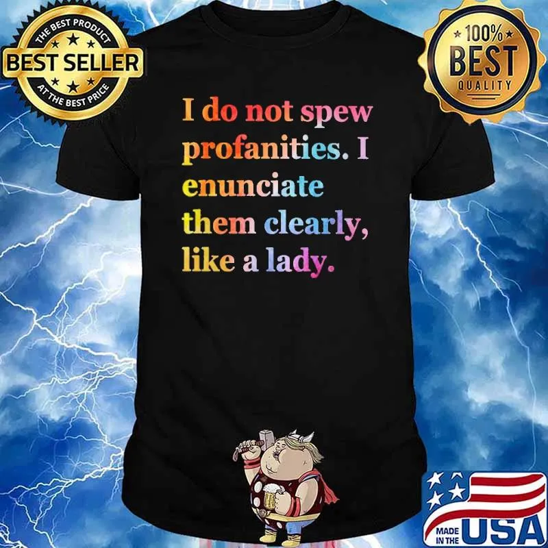 I Do Not Spew Profanities I Enunciate Them Clearly Like A Lady Shirt