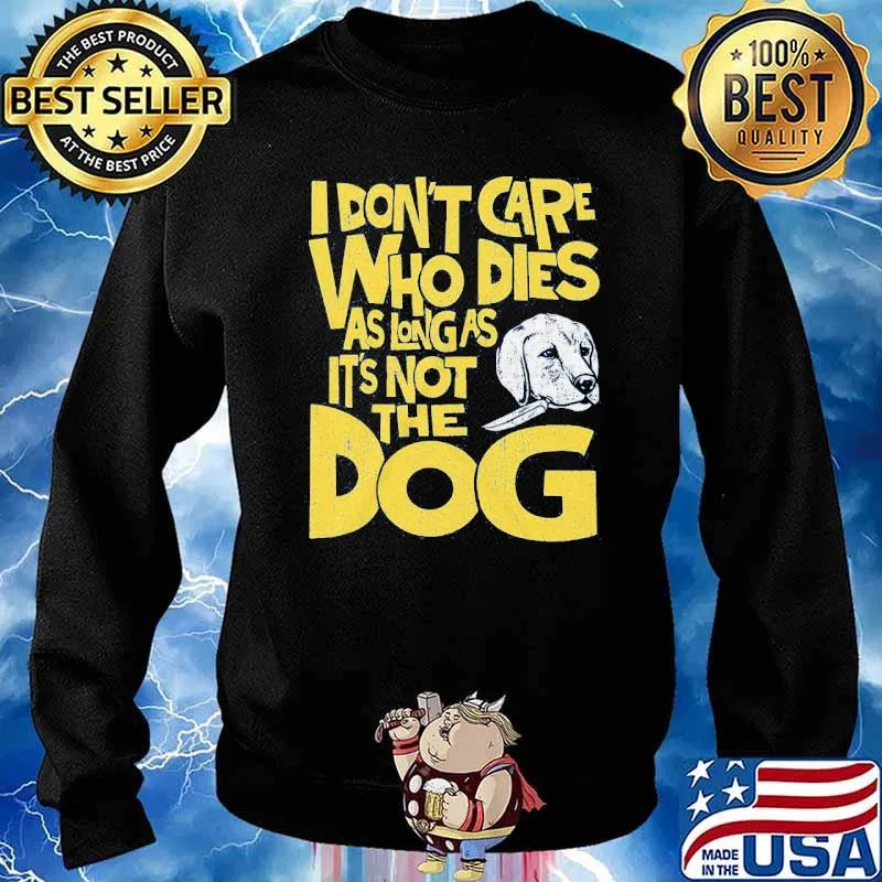 I don't care who dies as long as it's not the dog s Sweater