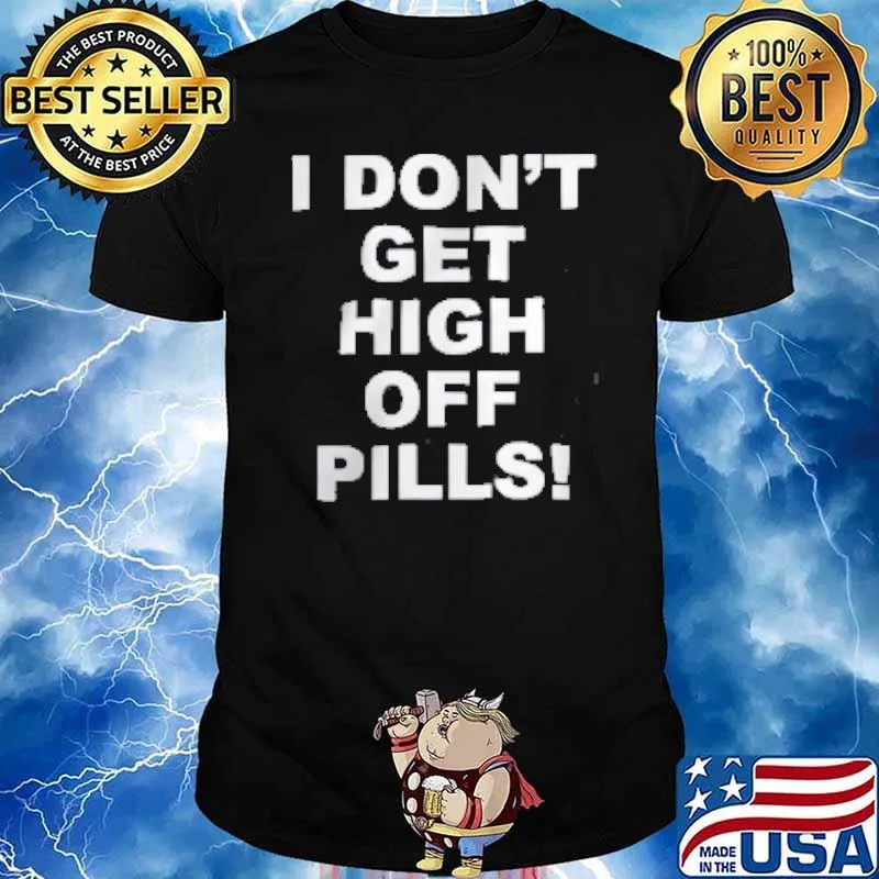 I Don't get igh Off Pills Shirt