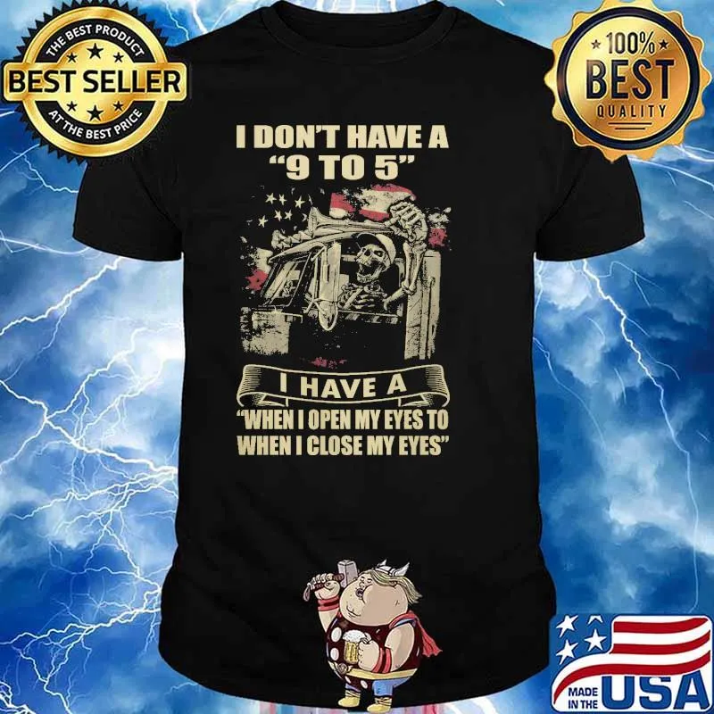 I dont have a 9 to 5 i have a when i open my eyes to when i close my eyes skull american flag shirt