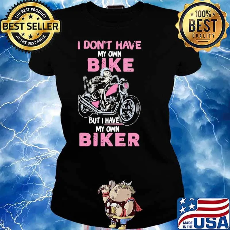 I Don’t Have My Own Bike But I Have My Own Biker Shirt Ladies tee