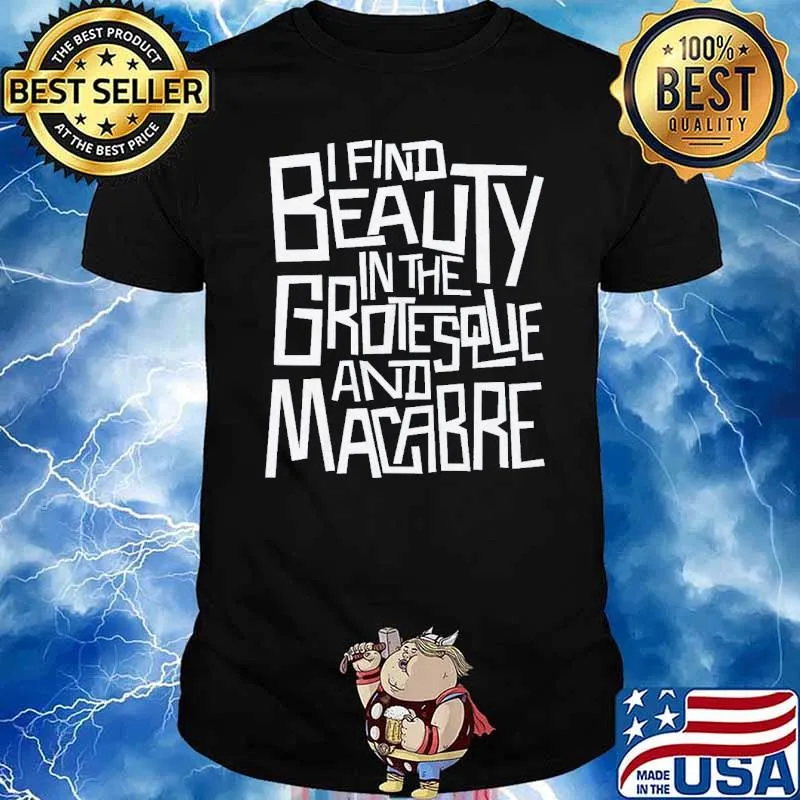 I find Beauty in the grotesque and Macabre shirt