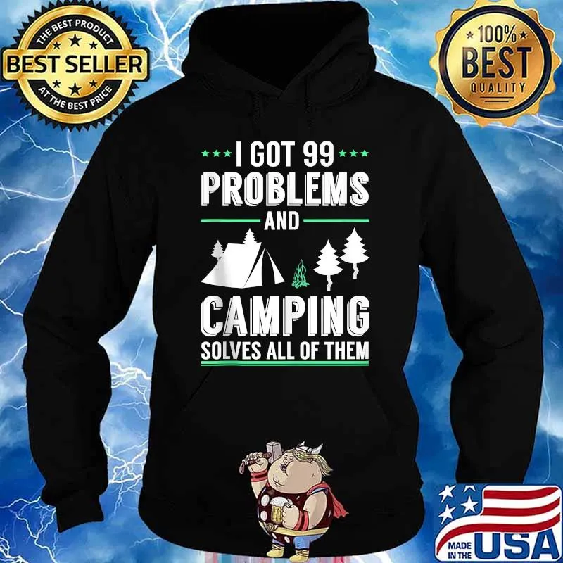 I Got 99 Problems And Camping Solves All Of Them T-Shirt Hoodie