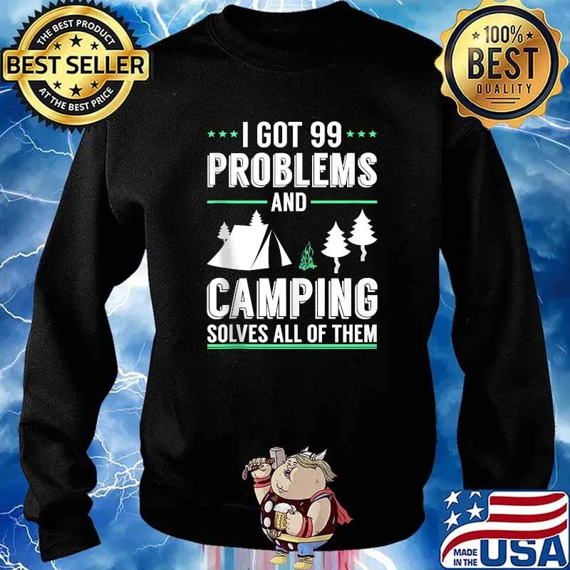 I Got 99 Problems And Camping Solves All Of Them T-Shirt Sweater