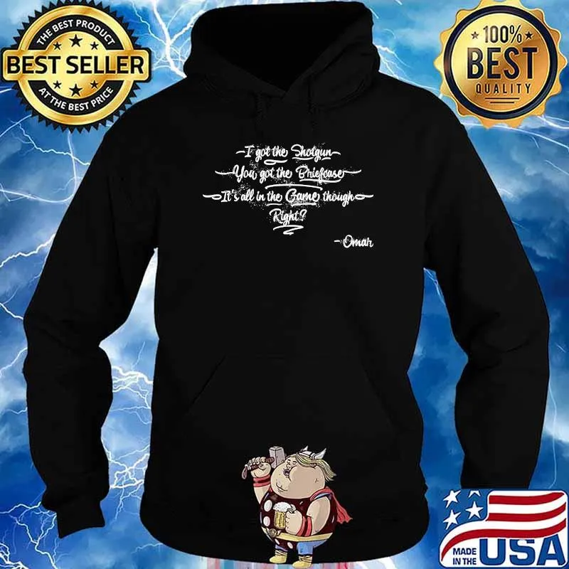 I got the shotgun you got the brefease its all in the game though right Omar is coming the wire T-Shirt Hoodie