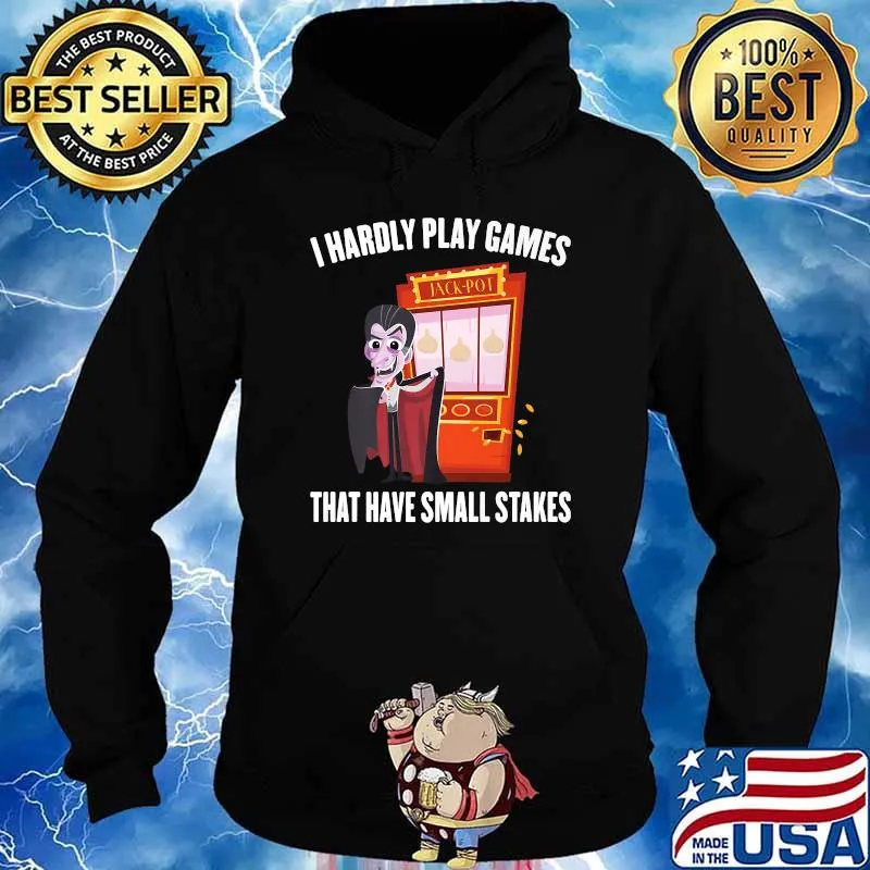 I Hardly Play Games That Have Small Stakes Gambling T-Shirt Hoodie