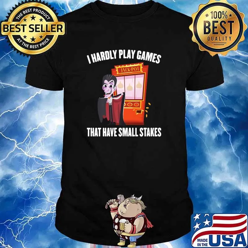 I Hardly Play Games That Have Small Stakes Gambling T-Shirt