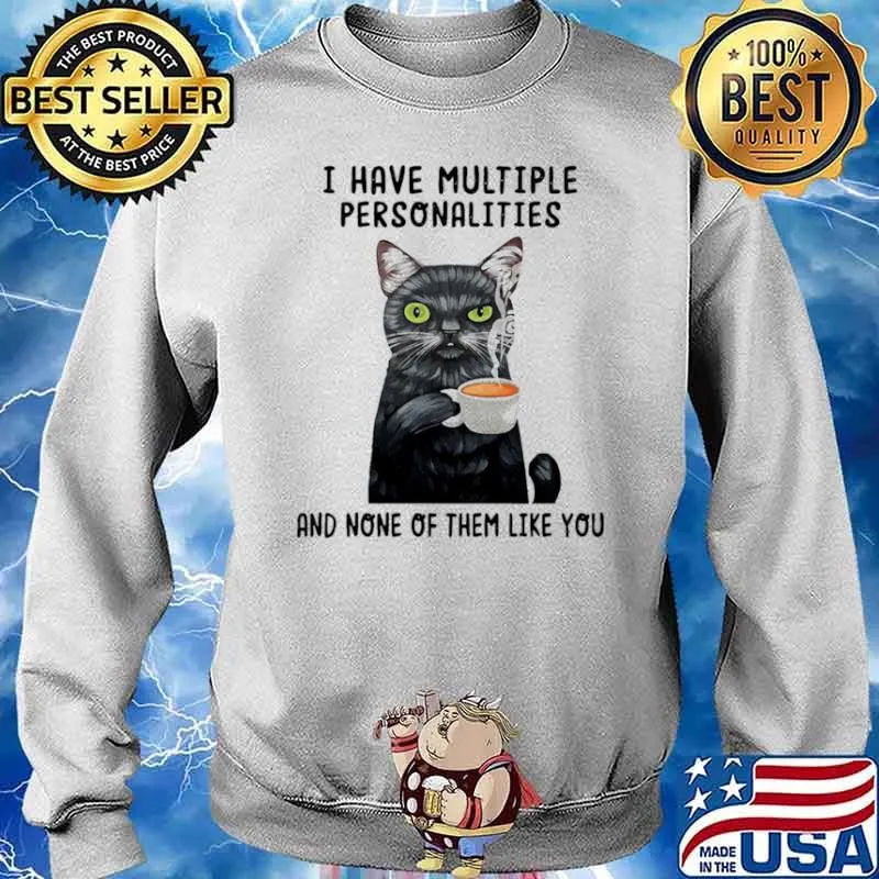 I Have Multiple Personalities And None Of Them Like You Cat Shirt Sweater