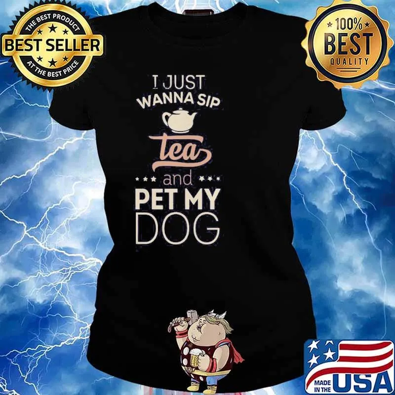 I just wanna sip tea and pet my dog s Ladies tee
