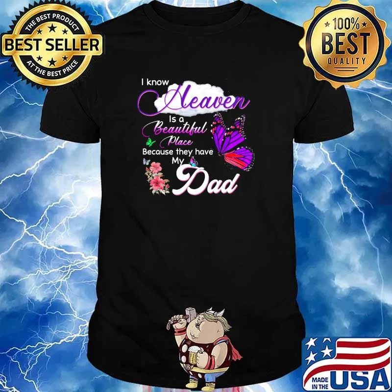 I know heaven is a beautiful place because they have my dad in memory of my dad butterflies shirt