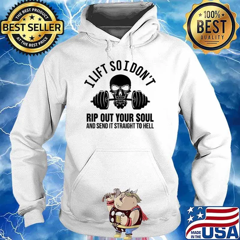 I Lift So I Don't Rip Out Your Soul And Send It Straight To Hell Skull Weight Lifting T-Shirt Hoodie