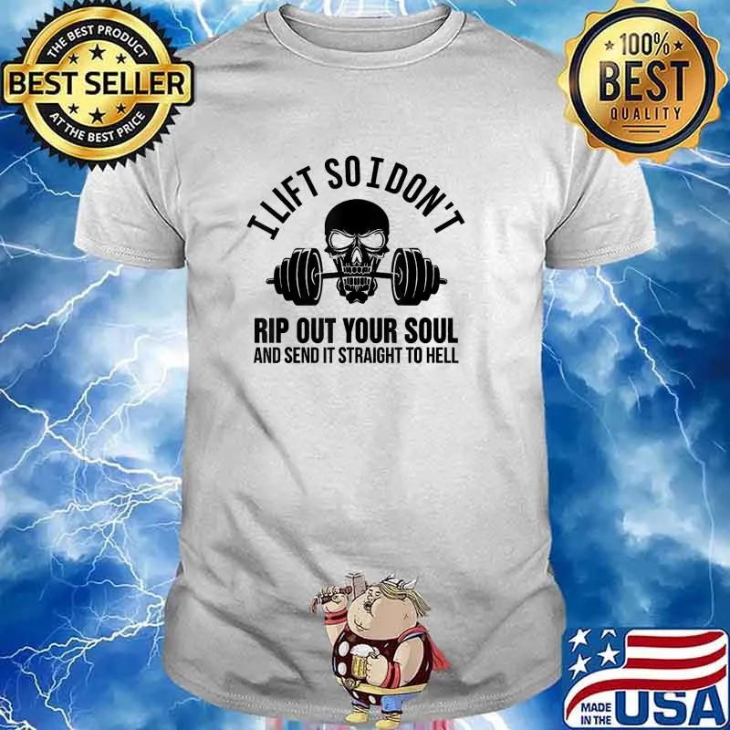 I Lift So I Don't Rip Out Your Soul And Send It Straight To Hell Skull Weight Lifting T-Shirt