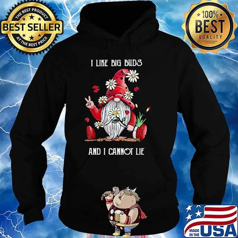 I Like Big Buds And I Cannot Lie Gnome Flower Shirt Hoodie