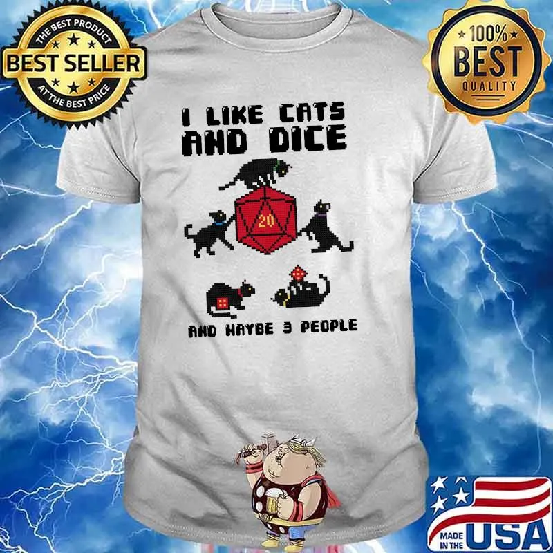I like cats and dice and maybe 3 people shirt