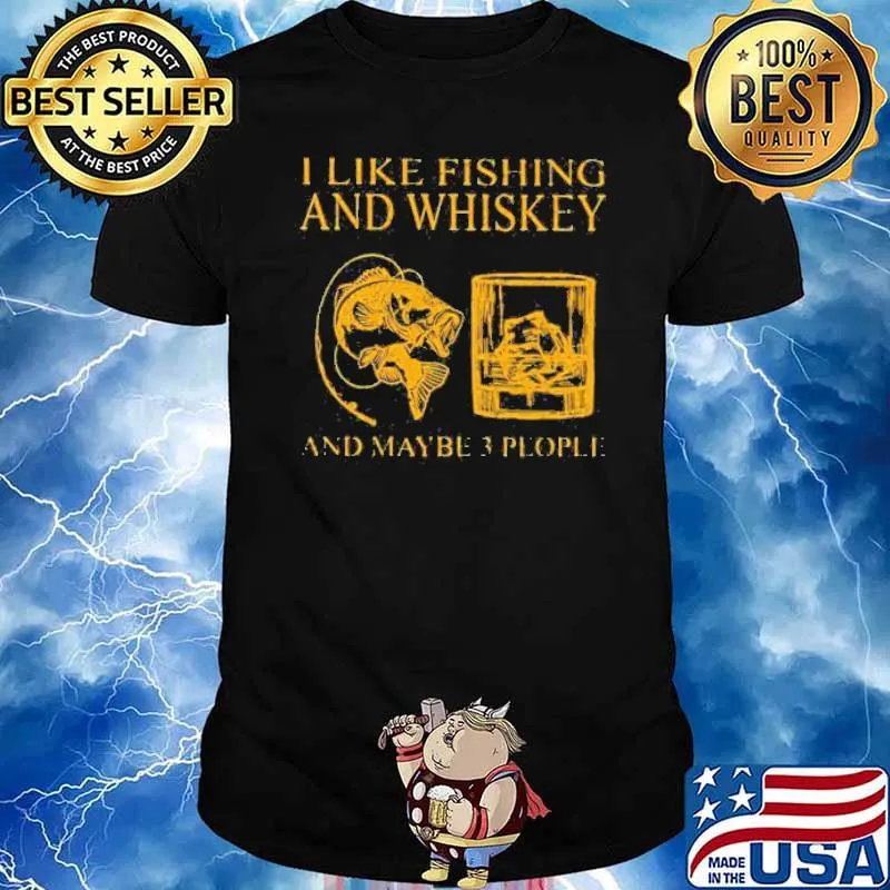 I Like Fishing And Whiskey And Maybe 3 People Shirt